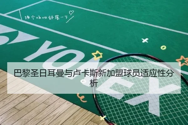 巴黎圣日耳曼与卢卡斯新加盟球员适应性分析